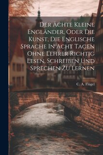 Couverture_Der Ächte Kleine Engländer, Oder Die Kunst, Die Englische Sprache In Acht Tagen Ohne Lehrer Richtig Lesen, Schreiben Und Sprechen Zu Lernen