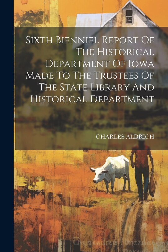 Couverture_Sixth Bienniel Report Of The Historical Department Of Iowa Made To The Trustees Of The State Library And Historical Department