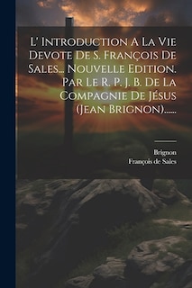 Front cover_L' Introduction A La Vie Devote De S. François De Sales... Nouvelle Edition. Par Le R. P. J. B. De La Compagnie De Jésus (jean Brignon)......