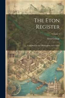 Couverture_The Eton Register; Compiled for the Old Etonian Association; Volume 1