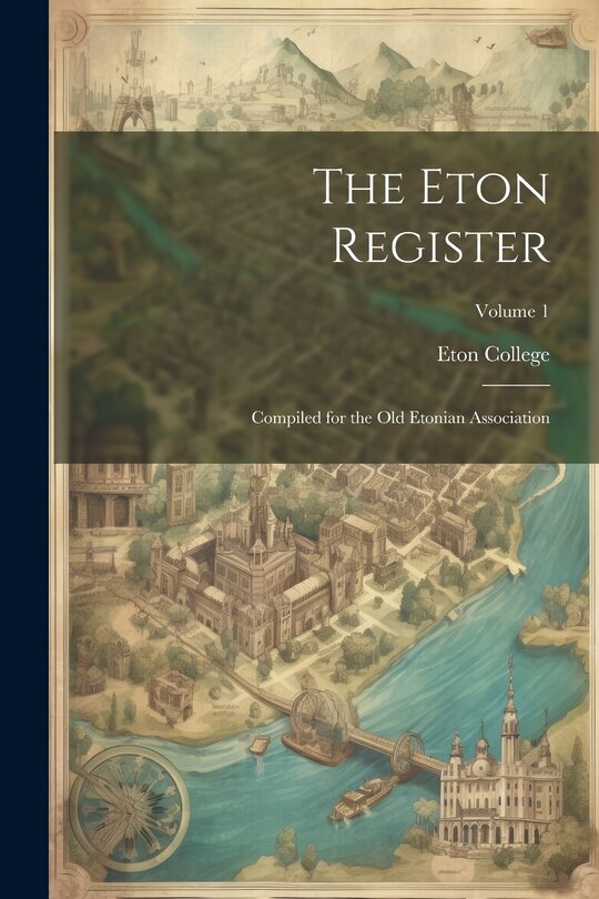 Couverture_The Eton Register; Compiled for the Old Etonian Association; Volume 1