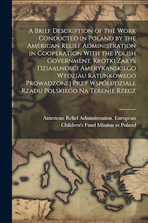 Couverture_A Brief Description of the Work Conducted in Poland by the American Relief Administration in Cooperation With the Polish Government. Krotki Zarys Dziaalnosci Amerykanskiego Wydziau Ratunkowego Prowadzonej Przy Wspóludziale Rzadu Polskiego na Terenie Rzecz