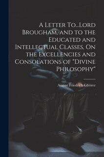 Front cover_A Letter To...Lord Brougham, and to the Educated and Intellectual Classes, On the Excellencies and Consolations of Divine Philosophy
