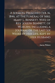 Couverture_A Sermon, Preached Feb. 16, 1846, at the Funeral of Mrs. Mary L. Bennett, Wife of Rev. Joseph Bennett, of Woburn, Including a Journal of the Last six Weeks of her Life, Kept by her Husband