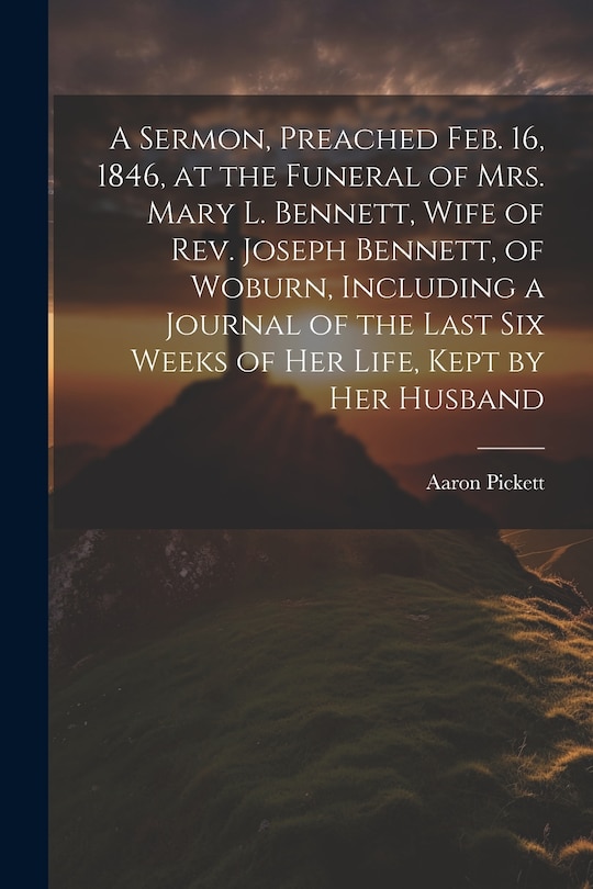 Couverture_A Sermon, Preached Feb. 16, 1846, at the Funeral of Mrs. Mary L. Bennett, Wife of Rev. Joseph Bennett, of Woburn, Including a Journal of the Last six Weeks of her Life, Kept by her Husband