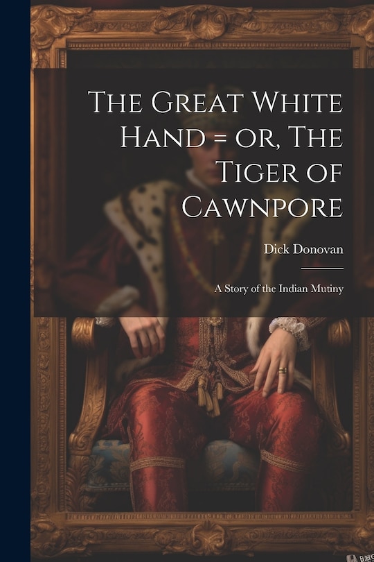 Couverture_The Great White Hand = or, The Tiger of Cawnpore; a Story of the Indian Mutiny