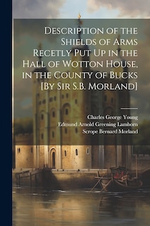 Front cover_Description of the Shields of Arms Recetly Put Up in the Hall of Wotton House, in the County of Bucks [By Sir S.B. Morland]