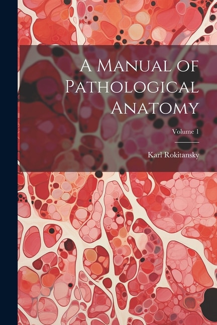 A Manual of Pathological Anatomy; Volume 1