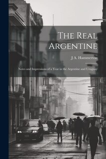 Couverture_The Real Argentine; Notes and Impressions of a Year in the Argentine and Uruguay
