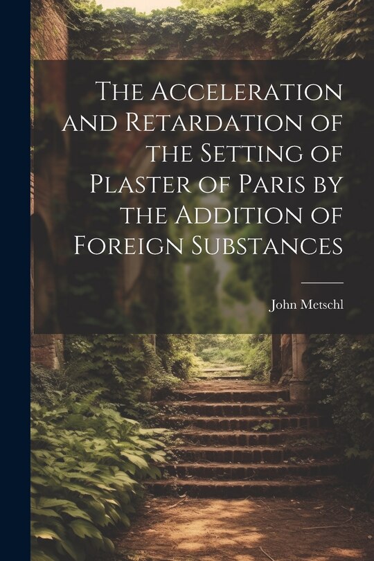 Couverture_The Acceleration and Retardation of the Setting of Plaster of Paris by the Addition of Foreign Substances