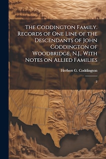 The Coddington Family. Records of one Line of the Descendants of John Coddington of Woodbridge, N.J., With Notes on Allied Families: 2