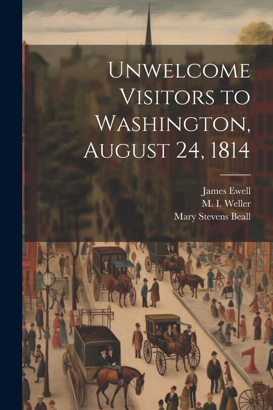 Couverture_Unwelcome Visitors to Washington, August 24, 1814