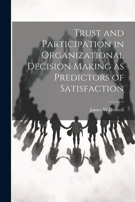 Trust and Participation in Organizational Decision Making as Predictors of Satisfaction