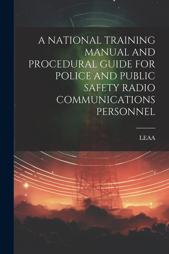 Couverture_A National Training Manual and Procedural Guide for Police and Public Safety Radio Communications Personnel