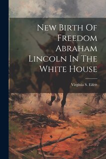 Couverture_New Birth Of Freedom Abraham Lincoln In The White House