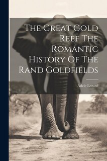 Couverture_The Great Gold Reef The Romantic History Of The Rand Goldfields