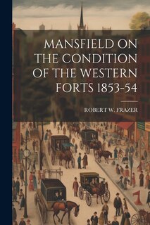 Couverture_Mansfield on the Condition of the Western Forts 1853-54