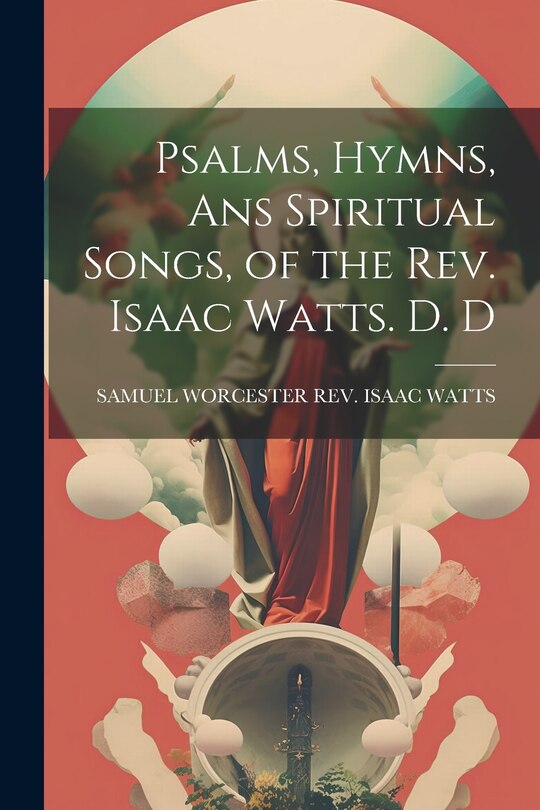 Front cover_Psalms, Hymns, Ans Spiritual Songs, of the Rev. Isaac Watts. D. D