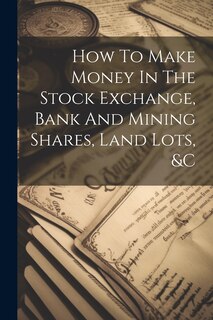 Front cover_How To Make Money In The Stock Exchange, Bank And Mining Shares, Land Lots, &c