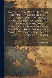 Couverture_Darton's New Miniature Atlas Containing a Complete set of County Maps, in Which are Carefully Delineated all the Principal Direct & Cross Roads, Cities, Towns, Villages, Parks, Seats, Rivers & Navigable Canals, With a General map of England & Wales