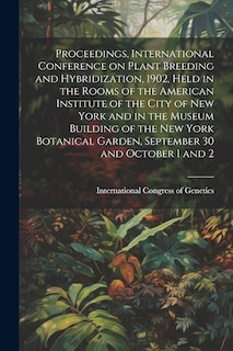 Front cover_Proceedings, International Conference on Plant Breeding and Hybridization, 1902, Held in the Rooms of the American Institute of the City of New York and in the Museum Building of the New York Botanical Garden, September 30 and October 1 and 2