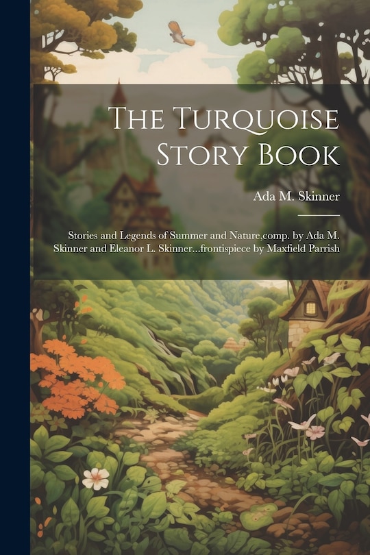 Front cover_The Turquoise Story Book; Stories and Legends of Summer and Nature, comp. by Ada M. Skinner and Eleanor L. Skinner...frontispiece by Maxfield Parrish