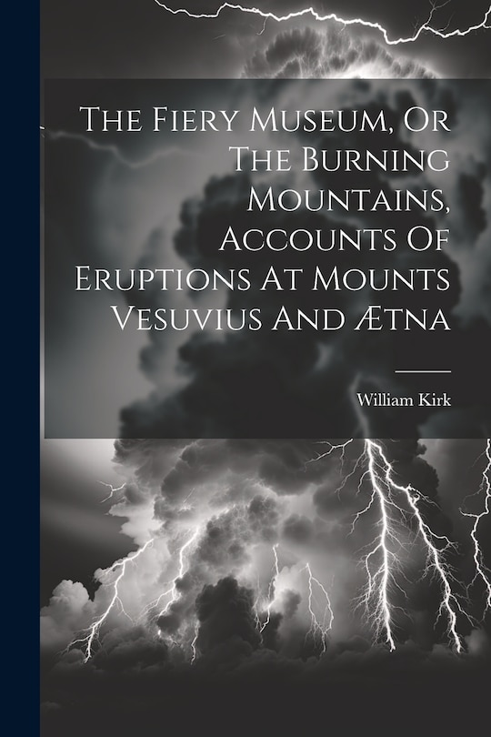 Couverture_The Fiery Museum, Or The Burning Mountains, Accounts Of Eruptions At Mounts Vesuvius And Ætna