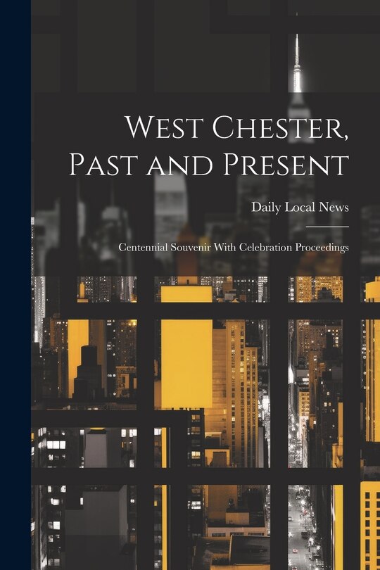 Front cover_West Chester, Past and Present; Centennial Souvenir With Celebration Proceedings