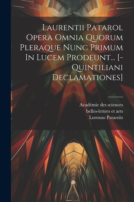 Front cover_Laurentii Patarol Opera Omnia Quorum Pleraque Nunc Primum In Lucem Prodeunt... [-quintiliani Declamationes]