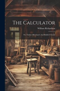 Front cover_The Calculator; Or, Timber Merchant's And Builder's Guide