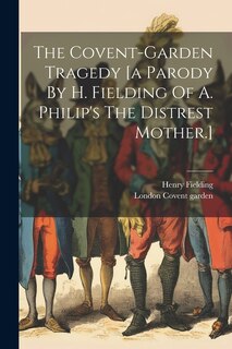 Front cover_The Covent-garden Tragedy [a Parody By H. Fielding Of A. Philip's The Distrest Mother.]