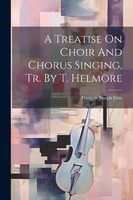 Couverture_A Treatise On Choir And Chorus Singing, Tr. By T. Helmore