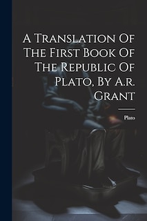 Couverture_A Translation Of The First Book Of The Republic Of Plato, By A.r. Grant