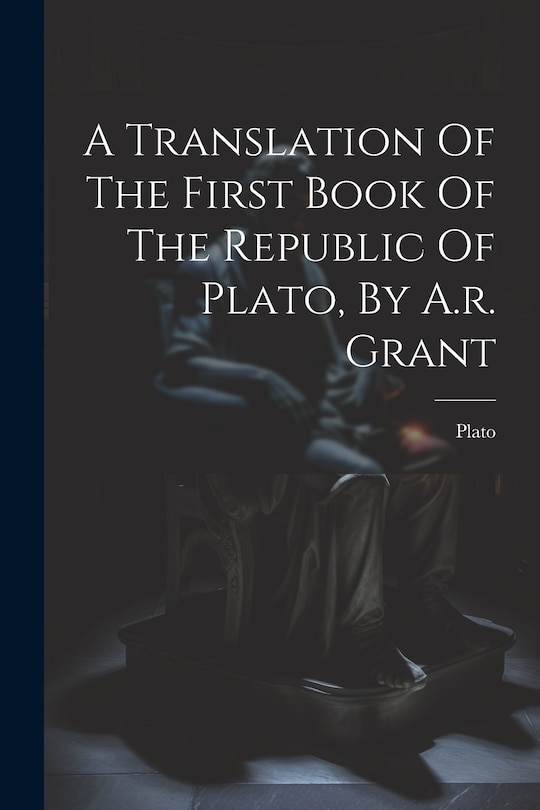 Couverture_A Translation Of The First Book Of The Republic Of Plato, By A.r. Grant