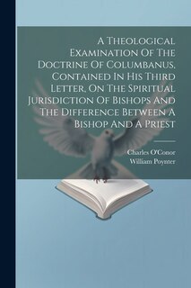 Couverture_A Theological Examination Of The Doctrine Of Columbanus, Contained In His Third Letter, On The Spiritual Jurisdiction Of Bishops And The Difference Between A Bishop And A Priest