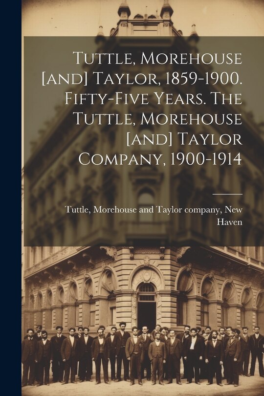 Front cover_Tuttle, Morehouse [and] Taylor, 1859-1900. Fifty-five Years. The Tuttle, Morehouse [and] Taylor Company, 1900-1914