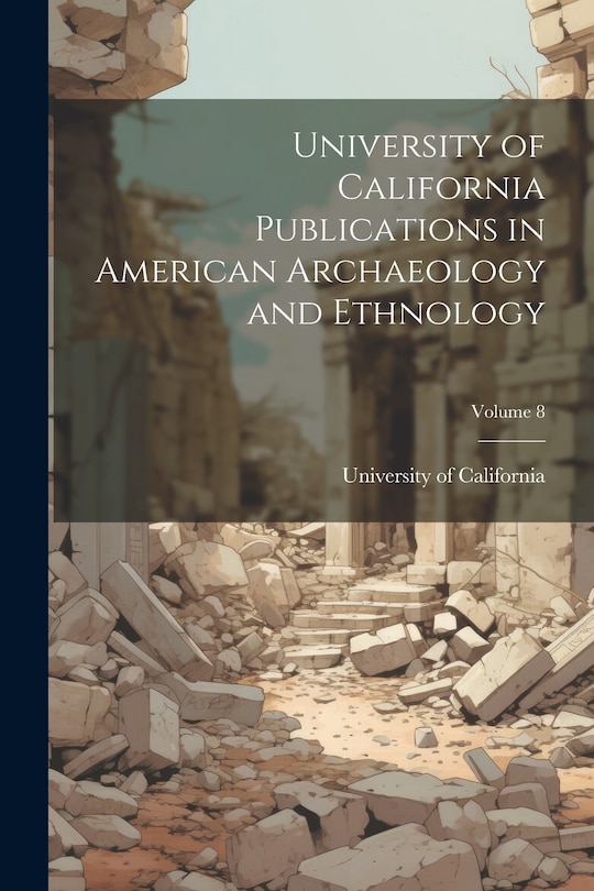Front cover_University of California Publications in American Archaeology and Ethnology; Volume 8