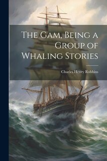 Front cover_The Gam, Being a Group of Whaling Stories