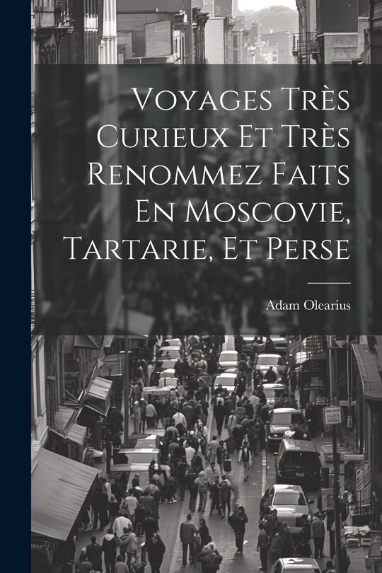 Front cover_Voyages Très Curieux Et Très Renommez Faits En Moscovie, Tartarie, Et Perse