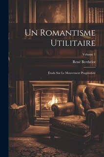 Front cover_Un romantisme utilitaire; étude sur le mouvement pragmatiste; Volume 1
