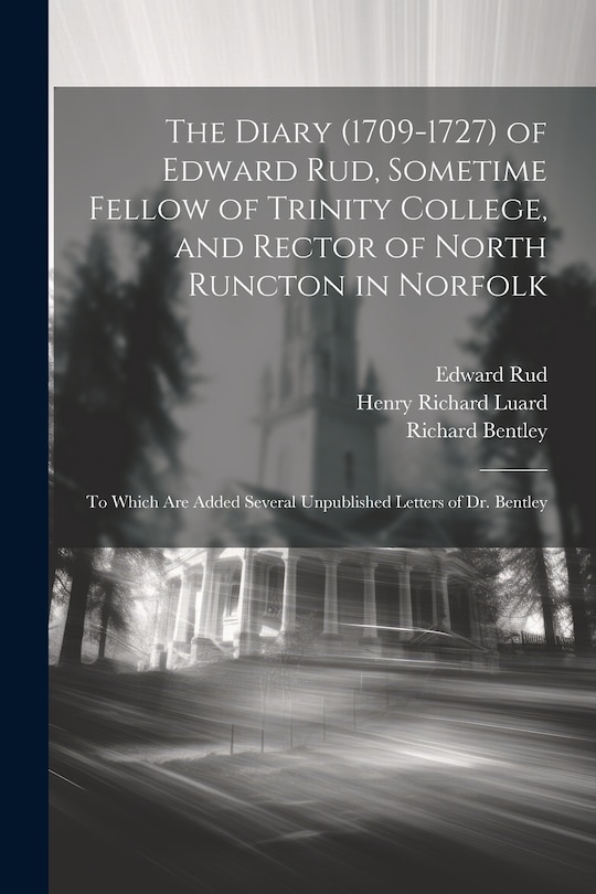 Front cover_The Diary (1709-1727) of Edward Rud, Sometime Fellow of Trinity College, and Rector of North Runcton in Norfolk; to Which are Added Several Unpublished Letters of Dr. Bentley