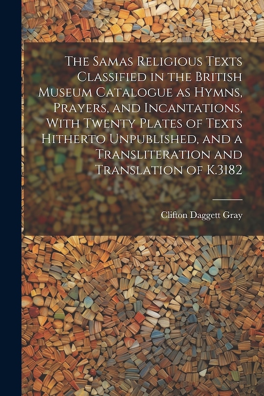Front cover_The Samas Religious Texts Classified in the British Museum Catalogue as Hymns, Prayers, and Incantations, With Twenty Plates of Texts Hitherto Unpublished, and a Transliteration and Translation of K.3182