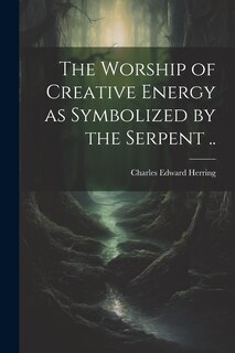 Front cover_The Worship of Creative Energy as Symbolized by the Serpent ..