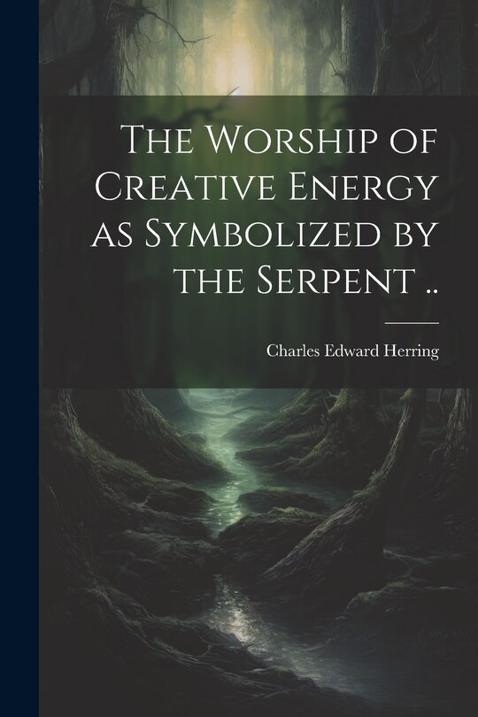 Front cover_The Worship of Creative Energy as Symbolized by the Serpent ..