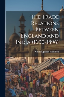 Couverture_The Trade Relations Between England and India (1600-1896)
