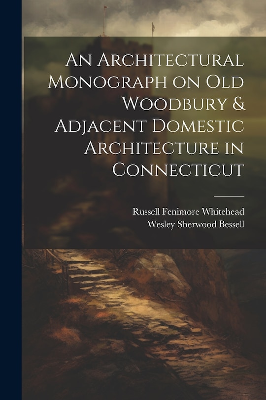 Couverture_An Architectural Monograph on old Woodbury & Adjacent Domestic Architecture in Connecticut