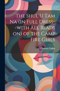 Front cover_The Shul u tam na (in Full Dress--with all Beads on) of the Camp Fire Girls
