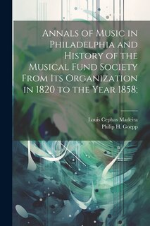 Couverture_Annals of Music in Philadelphia and History of the Musical Fund Society From its Organization in 1820 to the Year 1858;