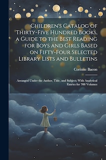 Couverture_Children's Catalog of Thirty-five Hundred Books, a Guide to the Best Reading for Boys and Girls Based on Fifty-four Selected Library Lists and Bulletins; Arranged Under the Author, Title, and Subject; With Analytical Entries for 700 Volumes