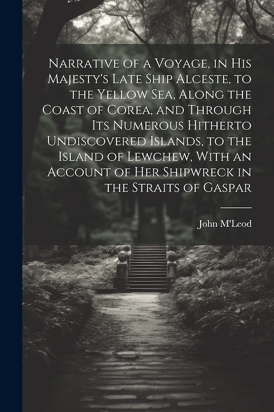 Front cover_Narrative of a Voyage, in His Majesty's Late Ship Alceste, to the Yellow Sea, Along the Coast of Corea, and Through its Numerous Hitherto Undiscovered Islands, to the Island of Lewchew, With an Account of her Shipwreck in the Straits of Gaspar